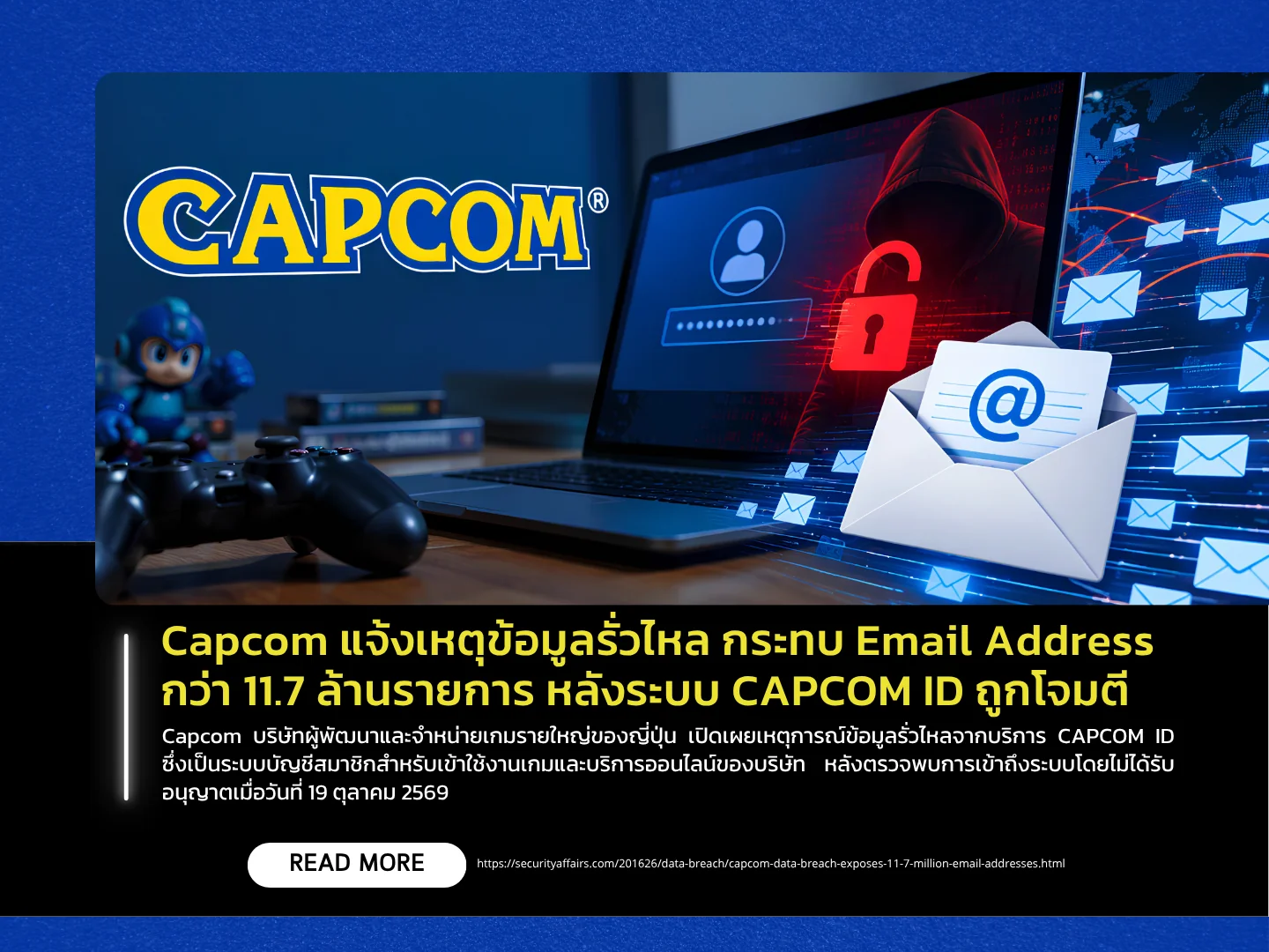 泰国计算机应急响应小组(ThaiCERT)报告称,Capcom公司的CAPCOM ID系统遭到攻击,导致超过1170万个电子邮件地址泄露。